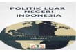 POLITIK LUAR NEGERI INDONESIA - WordPress.com · 2021. 2. 26. · Sejarah perjuangan Indonesia merebut kemerdekaan dari tangan para penjajah sangat membekas kedalam orientasi politik