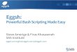 Eggsh · 2018. 6. 13. · What is Eggsh? Eggsh (“Egg Shell”) •Wraps Bash functionality with a thin shell •Enables Bash scripts to be reusable •Extends Bash to include powerful