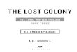 The Lost Colony - A.G. Riddle · 2020. 4. 29. · The Extended Epilogue to The Lost Colony is a work of ,ction. Names, characters, places, ... imagination or are used ,ctitiously