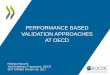PERFORMANCE BASED VALIDATION APPROACHES AT OECD