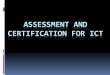 ASSESSMENT AND CERTIFICATION FOR ICT