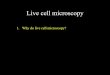 1. Why do live cell microscopy? 2. Maintaining living 