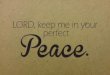 LORD, keep me in your perfect Peace