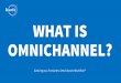 WHAT IS OMNICHANNEL?