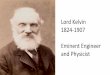 Lord Kelvin 1824-1907 Eminent Engineer and Physicist