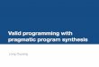 Valid programming with pragmatic program synthesis