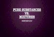 PURE SUBSTANCES VS. MIXTURES
