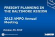 FREIGHT PLANNING IN THE BALTIMORE REGION 2013 AMPO Annual 