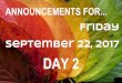 Friday September 22, 2017 ANNOUNCEMENTS FOR DAY 2