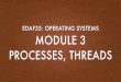EDAF35: OPERATING SYSTEMS MODULE 3 PROCESSES, THREADS