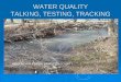 WATER QUALITY TALKING, TESTING, TRACKING