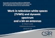 Work in television white spaces (TVWS) and dynamic 