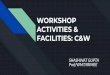 WORKSHOP ACTIVITIES & FACILITIES: C&W