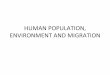 HUMAN&POPULATION,& ENVIRONMENT&AND&MIGRATION&