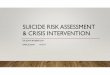 SUICIDE RISK ASSESSMENT & CRISIS INTERVENTION