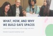 WHAT, HOW, AND WHY WE BUILD SAFE SPACES